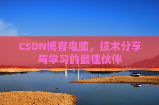 CSDN博客电脑，技术分享与学习的最佳伙伴